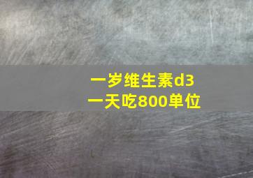 一岁维生素d3一天吃800单位