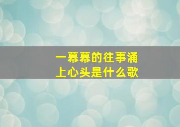 一幕幕的往事涌上心头是什么歌