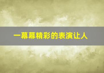 一幕幕精彩的表演让人