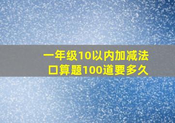 一年级10以内加减法口算题100道要多久