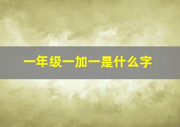 一年级一加一是什么字