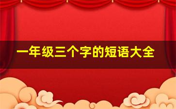 一年级三个字的短语大全