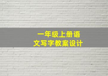 一年级上册语文写字教案设计