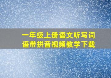 一年级上册语文听写词语带拼音视频教学下载