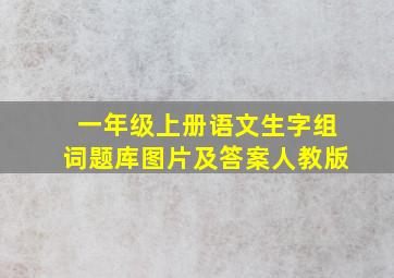 一年级上册语文生字组词题库图片及答案人教版