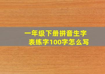 一年级下册拼音生字表练字100字怎么写