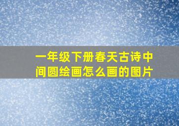 一年级下册春天古诗中间圆绘画怎么画的图片