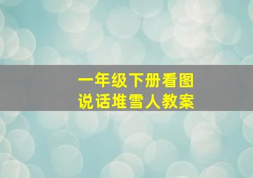 一年级下册看图说话堆雪人教案