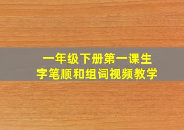 一年级下册第一课生字笔顺和组词视频教学