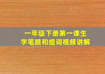 一年级下册第一课生字笔顺和组词视频讲解