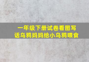 一年级下册试卷看图写话乌鸦妈妈给小乌鸦喂食