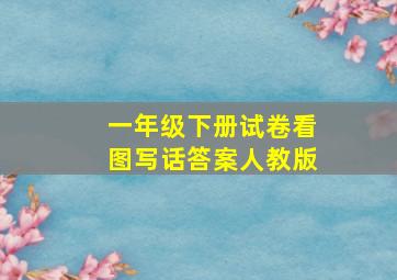 一年级下册试卷看图写话答案人教版