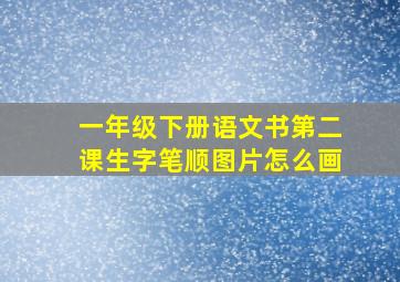 一年级下册语文书第二课生字笔顺图片怎么画