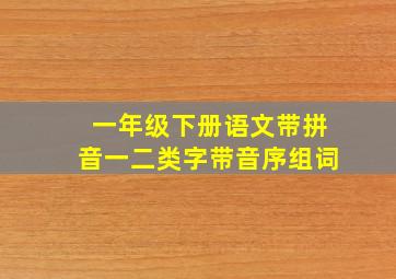 一年级下册语文带拼音一二类字带音序组词