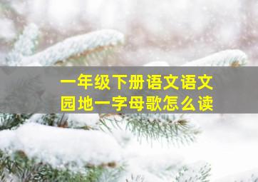 一年级下册语文语文园地一字母歌怎么读