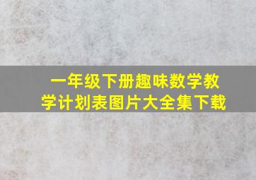 一年级下册趣味数学教学计划表图片大全集下载