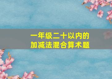 一年级二十以内的加减法混合算术题