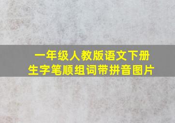 一年级人教版语文下册生字笔顺组词带拼音图片