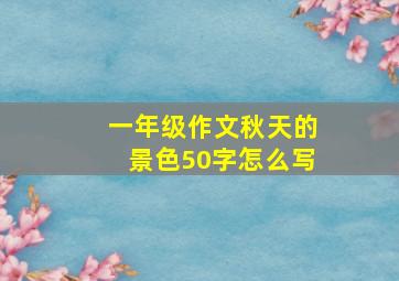 一年级作文秋天的景色50字怎么写