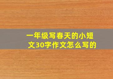 一年级写春天的小短文30字作文怎么写的