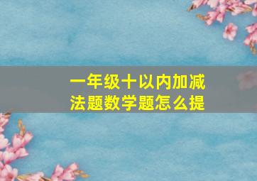 一年级十以内加减法题数学题怎么提