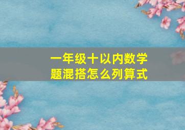 一年级十以内数学题混搭怎么列算式