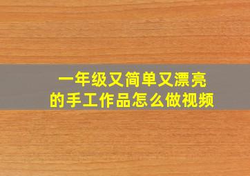 一年级又简单又漂亮的手工作品怎么做视频