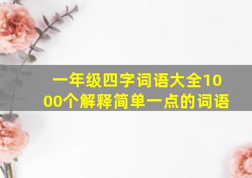 一年级四字词语大全1000个解释简单一点的词语