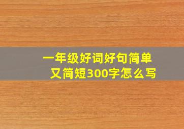 一年级好词好句简单又简短300字怎么写