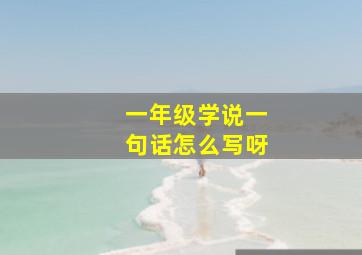 一年级学说一句话怎么写呀