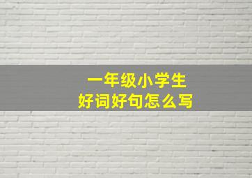 一年级小学生好词好句怎么写