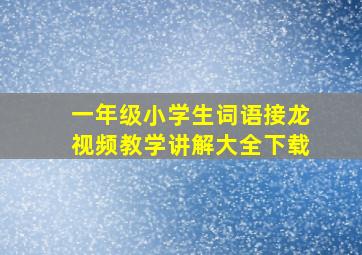 一年级小学生词语接龙视频教学讲解大全下载