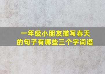 一年级小朋友描写春天的句子有哪些三个字词语