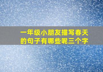 一年级小朋友描写春天的句子有哪些呢三个字