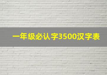 一年级必认字3500汉字表