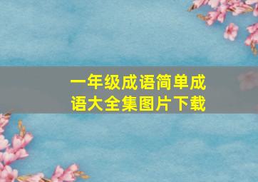 一年级成语简单成语大全集图片下载