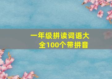 一年级拼读词语大全100个带拼音