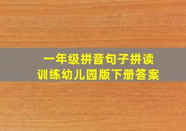 一年级拼音句子拼读训练幼儿园版下册答案