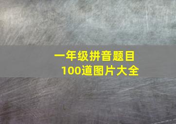 一年级拼音题目100道图片大全