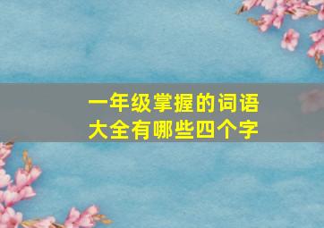 一年级掌握的词语大全有哪些四个字