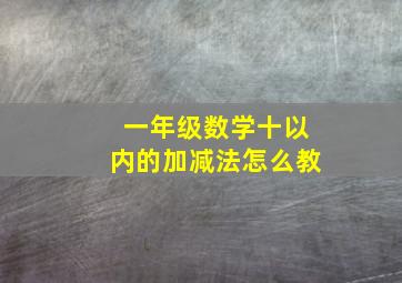 一年级数学十以内的加减法怎么教