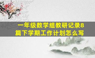 一年级数学组教研记录8篇下学期工作计划怎么写