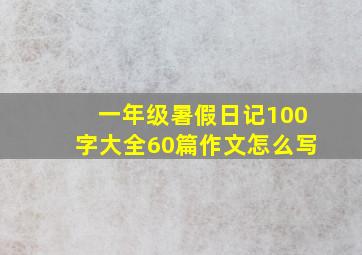 一年级暑假日记100字大全60篇作文怎么写