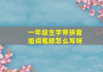 一年级生字带拼音组词笔顺怎么写呀