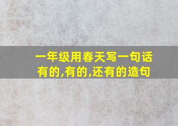 一年级用春天写一句话有的,有的,还有的造句