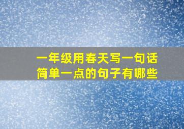 一年级用春天写一句话简单一点的句子有哪些