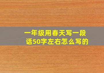 一年级用春天写一段话50字左右怎么写的