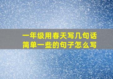 一年级用春天写几句话简单一些的句子怎么写