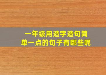 一年级用造字造句简单一点的句子有哪些呢