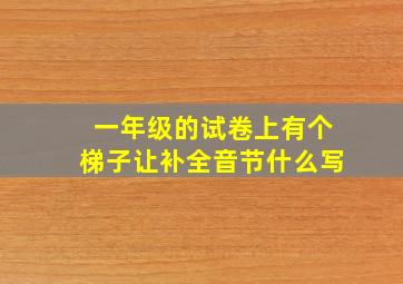 一年级的试卷上有个梯子让补全音节什么写